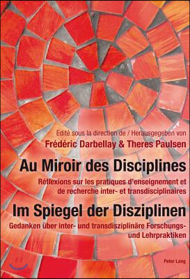 Au Miroir Des Disciplines- Im Spiegel Der Disziplinen: Reflexions Sur Les Pratiques d&#39;Enseignement Et de Recherche Inter- Et Transdisciplinaires- Geda