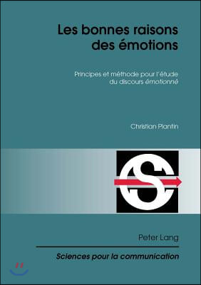 Les Bonnes Raisons Des Emotions: Principes Et Methode Pour l'Etude Du Discours Emotionne