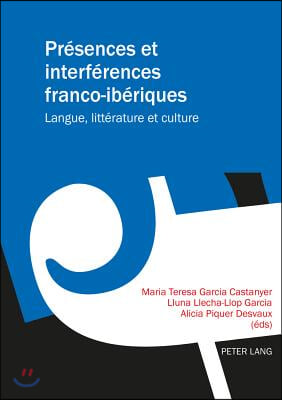 Presences Et Interferences Franco-Iberiques: Langue, Litterature Et Culture