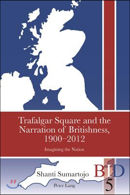 Trafalgar Square and the Narration of Britishness, 1900-2012; Imagining the Nation