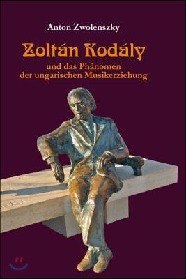 Zoltan Kodaly: und das Phaenomen der ungarischen Musikerziehung