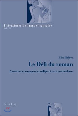 Le Defi Du Roman: Narration Et Engagement Oblique A l&#39;Ere Postmoderne