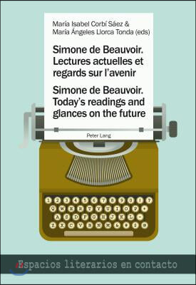 Simone de Beauvoir. Lectures Actuelles Et Regards Sur l'Avenir / Simone de Beauvoir. Today's Readings and Glances on the Future