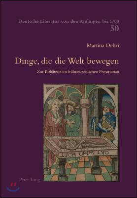 Dinge, die die Welt bewegen: Zur Kohaerenz im fruehneuzeitlichen Prosaroman