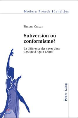 Subversion ou conformisme ?: La difference des sexes dans l&#39;oeuvre d&#39;Agota Kristof