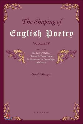 The Shaping of English Poetry - Volume IV: Essays on 'The Battle of Maldon', Chretien de Troyes, Dante, 'Sir Gawain and the Green Knight' and Chaucer