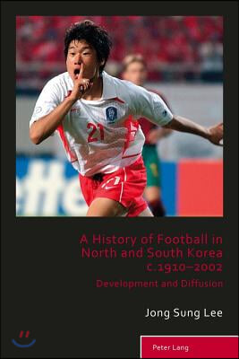 A History of Football in North and South Korea c.1910-2002: Development and Diffusion