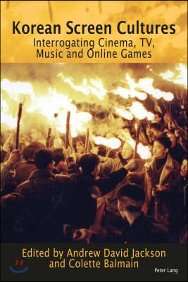 Korean Screen Cultures: Interrogating Cinema, TV, Music and Online Games