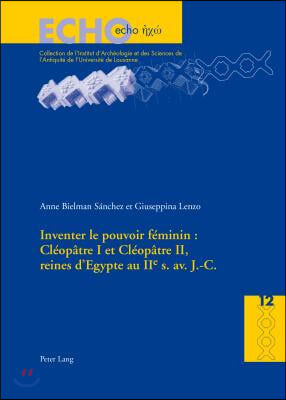 Inventer Le Pouvoir Feminin: Cleopatre I Et Cleopatre II, Reines d&#39;Egypte Au IIe S. Av. J.-C.