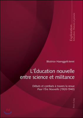 L&#39;Education nouvelle entre science et militance: Debats et combats a travers la revue Pour l&#39;Ere Nouvelle (1920-1940)