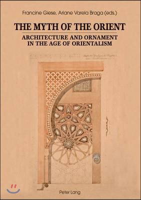 The Myth of the Orient: Architecture and Ornament in the Age of Orientalism