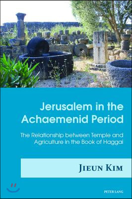 Jerusalem in the Achaemenid Period: The Relationship between Temple and Agriculture in the Book of Haggai