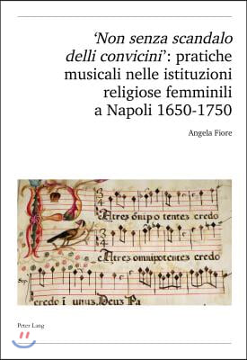 &#39;Non Senza Scandalo Delli Convicini&#39;: Pratiche Musicali Nelle Istituzioni Religiose Femminili a Napoli 1650-1750