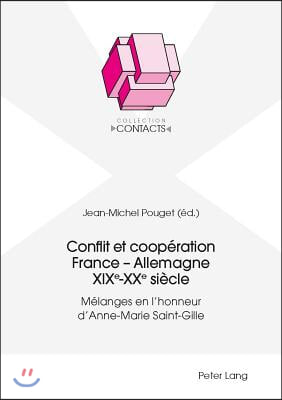 Conflit et cooperation France - Allemagne XIXe-XXe siecle: Melanges en l&#39;honneur d&#39;Anne-Marie Saint-Gille