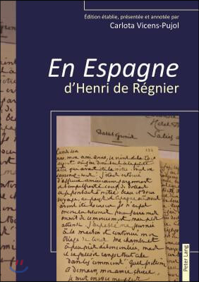 ≪ En Espagne ≫ d&#39;Henri de Regnier: Edition Etablie, Presentee Et Annotee Par Carlota Vicens-Pujol