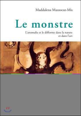 Le Monstre: L'Anomalie Et Le Difforme Dans La Nature Et Dans l'Art