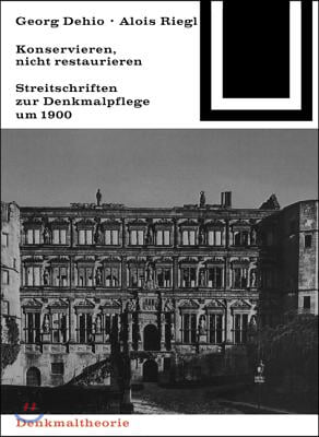 Georg Dehio und Alois Riegl - Konservieren, nicht restaurieren.