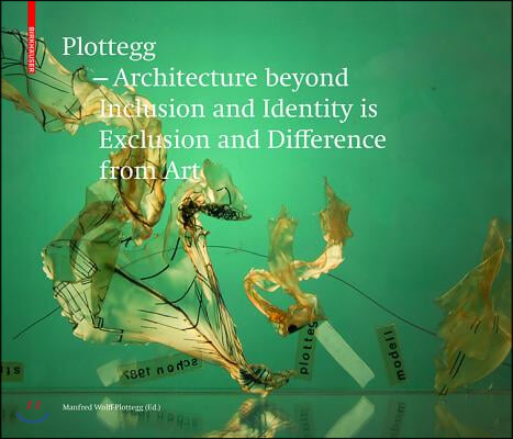 Plottegg - Architecture Beyond Inclusion and Identity Is Exclusion and Difference from Art: The Work of Manfred Wolff-Plottegg