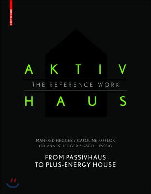 Aktivhaus - The Reference Work: From Passivhaus to Energy-Plus House