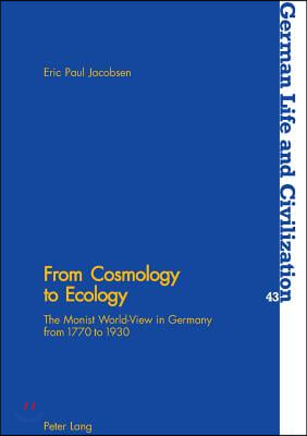 From Cosmology to Ecology: The Monist World-View in Germany from 1770 to 1930