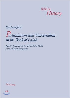 Particularism and Universalism in the Book of Isaiah: Isaiah&#39;s Implications for a Pluralistic World from a Korean Perspective