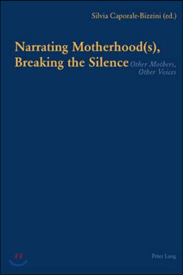 Narrating Motherhood(s), Breaking the Silence: Other Mothers, Other Voices