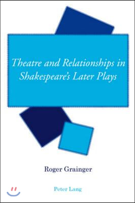 Theatre and Relationships in Shakespeare&#39;s Later Plays