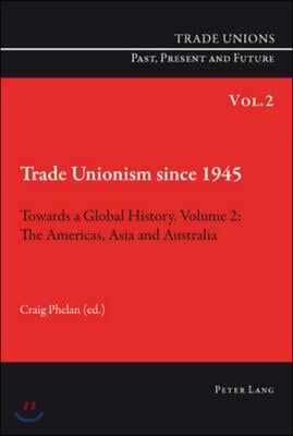 Trade Unionism since 1945: Towards a Global History. Volume 2: The Americas, Asia and Australia