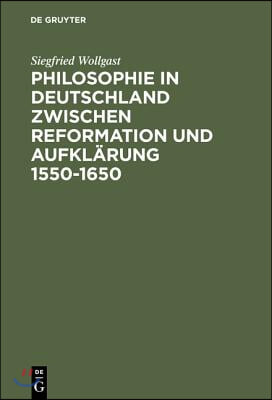 Philosophie in Deutschland zwischen Reformation und Aufkl&#228;rung 1550-1650