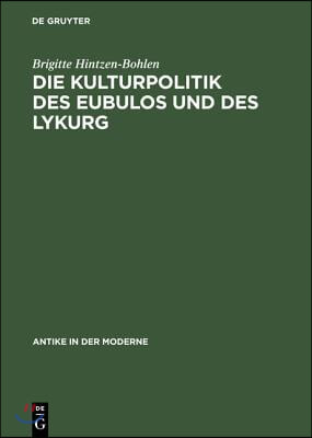 Die Kulturpolitik Des Eubulos Und Des Lykurg: Die Denkm&#228;ler- Und Bauprojekte in Athen Zwischen 355 Und 322 V. Chr.