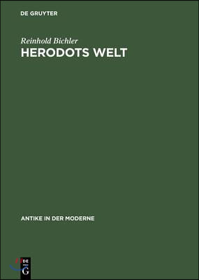 Herodots Welt: Der Aufbau Der Historie Am Bild Der Fremden Länder Und Völker, Ihrer Zivilisation Und Ihrer Geschichte