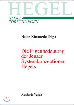 Die Eigenbedeutung Der Jenaer Systemkonzeptionen Hegels: Gemeinsame Tagung Der Internationalen Hegel-Gesellschaft Und Der Internationalen Hegel-Verein