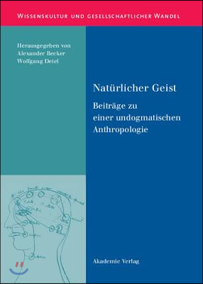 Nat&#252;rlicher Geist: Beitr&#228;ge Zu Einer Undogmatischen Anthropologie