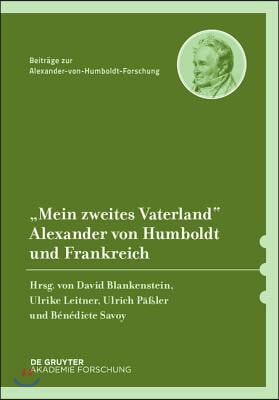 &quot;Mein Zweites Vaterland: Alexander Von Humboldt Und Frankreich