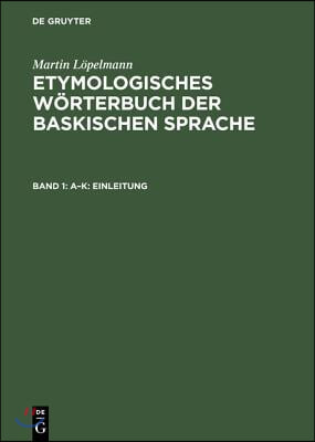 Etymologisches W&#246;rterbuch Der Baskischen Sprache: Dialekte Von Labourd, Nieder-Navarra Und La Soule. Bd. 1. A-K: Einleitung. Bd. 2. L-Z