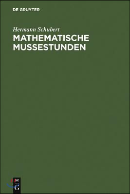 Mathematische Mu&#223;estunden: Eine Sammlung Von Geduldspielen, Kunstst&#252;cken Und Unterhaltungsaufgaben Mathematischer Natur