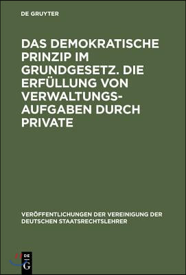 Das demokratische Prinzip im Grundgesetz. Die Erf&#252;llung von Verwaltungsaufgaben durch Private