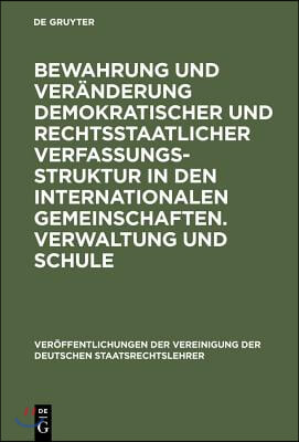 Bewahrung Und Ver&#228;nderung Demokratischer Und Rechtsstaatlicher Verfassungsstruktur in Den Internationalen Gemeinschaften. Verwaltung Und Schule: Aussp