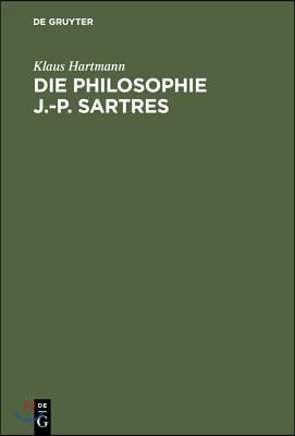 Die Philosophie J.-P. Sartres: Zwei Untersuchungen Zu l'Être Et Le Néant Und Zur Critique de la Raison Dialectique