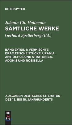 Sämtliche Werke, Band 3/Teil 1, Vermischte dramatische Stücke: Urania. Antiochus und Stratonica. Adonis und Rosibella