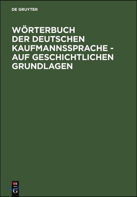 W&#246;rterbuch Der Deutschen Kaufmannssprache - Auf Geschichtlichen Grundlagen