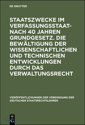 Staatszwecke Im Verfassungsstaat - Nach 40 Jahren Grundgesetz. Die Bew&#228;ltigung Der Wissenschaftlichen Und Technischen Entwicklungen Durch Das Verwaltu