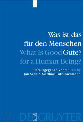 Was ist das f&#252;r den Menschen Gute? / What is Good for a Human Being? = What Is Good for a Human Being?