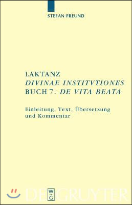 Laktanz. &quot;Divinae institutiones&quot;. Buch 7: &quot;De vita beata&quot;