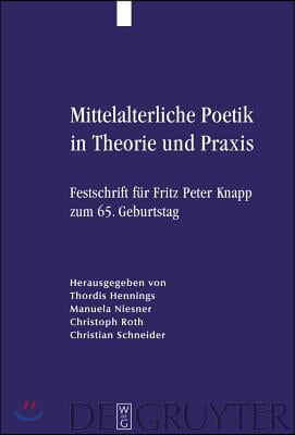 Mittelalterliche Poetik in Theorie Und PRAXIS: Festschrift F&#252;r Fritz Peter Knapp Zum 65. Geburtstag