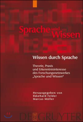 Wissen Durch Sprache: Theorie, PRAXIS Und Erkenntnisinteresse Des Forschungsnetzwerkes Sprache Und Wissen