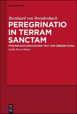 Peregrinatio in Terram Sanctam: Eine Pilgerreise Ins Heilige Land. Fr&#252;hneuhochdeutscher Text Und &#220;bersetzung