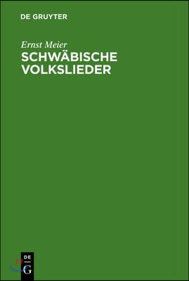 Schwäbische Volkslieder: Mit Ausgewählten Melodien. Aus Mündlicher Ueberlieferung Gesammelt