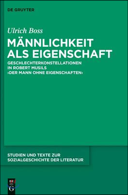 Männlichkeit ALS Eigenschaft: Geschlechterkonstellationen in Robert Musils 'Der Mann Ohne Eigenschaften'