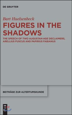 Figures in the Shadows: The Speech of Two Augustan-Age Declaimers, Arellius Fuscus and Papirius Fabianus